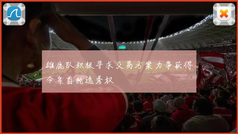 雄鹿队积极寻求交易方案力争获得今年首轮选秀权